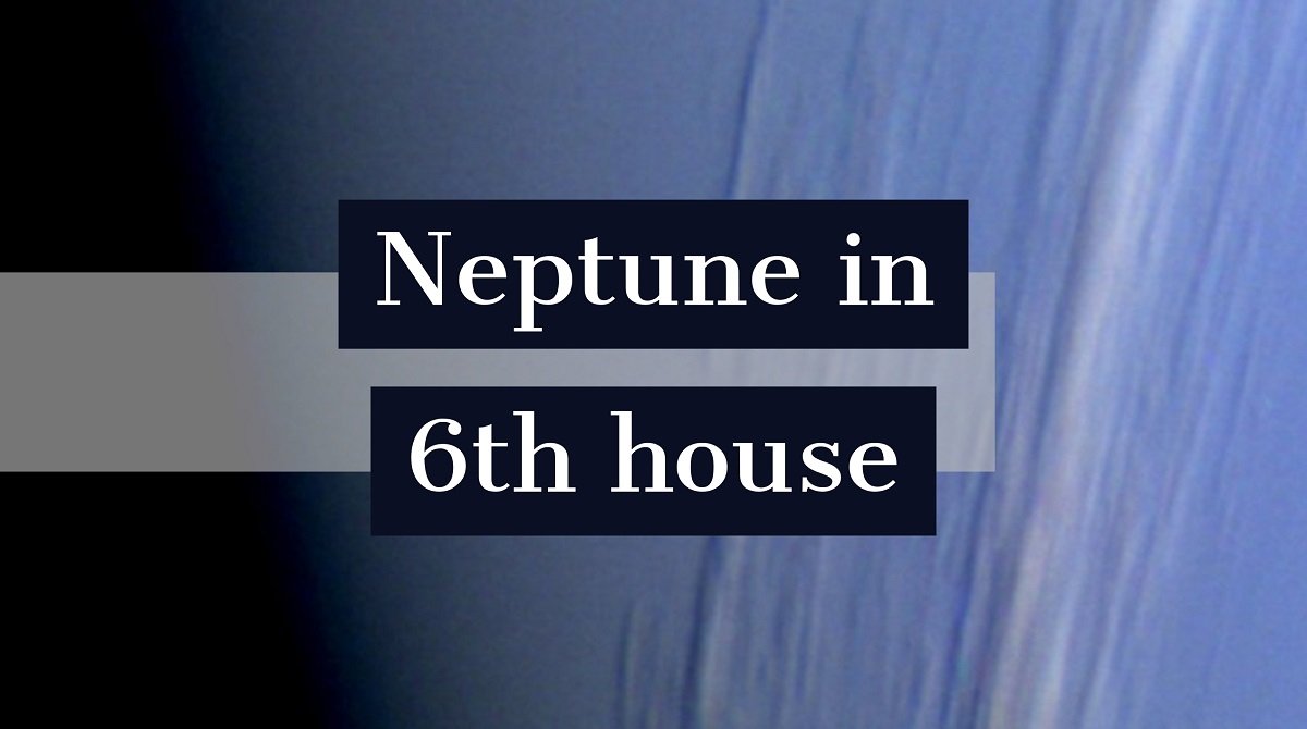  6th House Personality တွင် Neptune